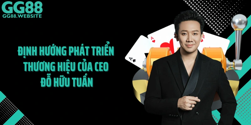 Định hướng phát triển thương hiệu của CEO Đỗ Hữu Tuấn