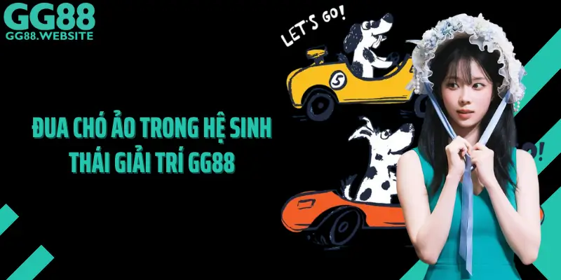 Đua Chó Ảo Trong Hệ Sinh Thái Giải Trí GG88