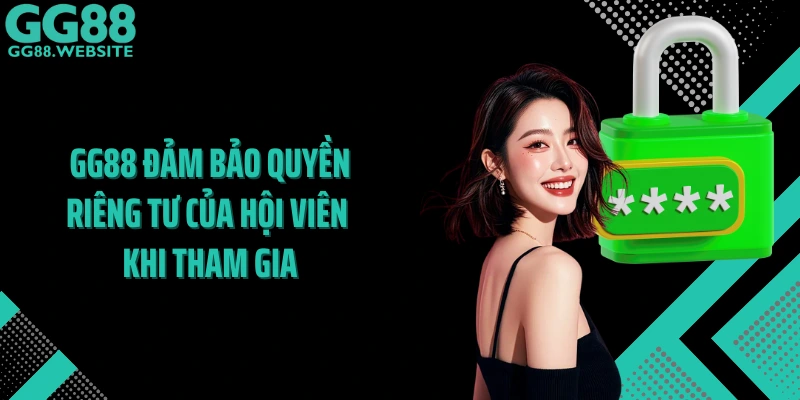 GG88 đảm bảo quyền riêng tư của hội viên khi tham gia